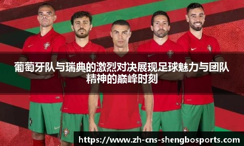 葡萄牙队与瑞典的激烈对决展现足球魅力与团队精神的巅峰时刻